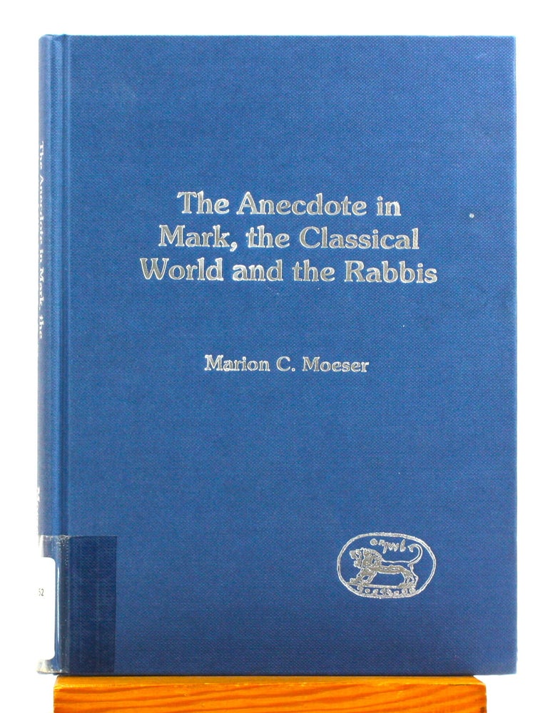 Item #514590 Anecdote in Mark, the Classical World and the Rabbis: A Study of Brief Stories in the Demonax, the Mishnah, and Mark 8:27-10:45 [JSNT Supplement 227]. Marion Moeser.