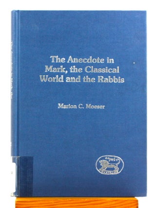 Anecdote in Mark, the Classical World and the Rabbis: A Study of Brief Stories in the Demonax,...