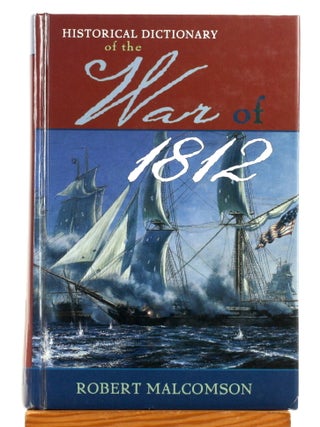 Item #514598 Historical Dictionary of the War of 1812. Robert Malcomson