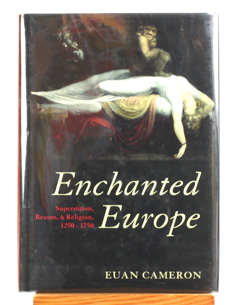Item #514649 Enchanted Europe: Superstition, Reason, and Religion, 1250-1750. Euan Cameron.