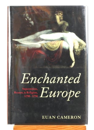 Item #514649 Enchanted Europe: Superstition, Reason, and Religion, 1250-1750. Euan Cameron