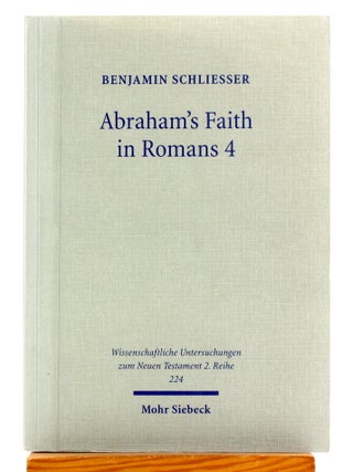 Abraham's Faith in Romans 4: Paul's Concept of Faith in Light of the History of...