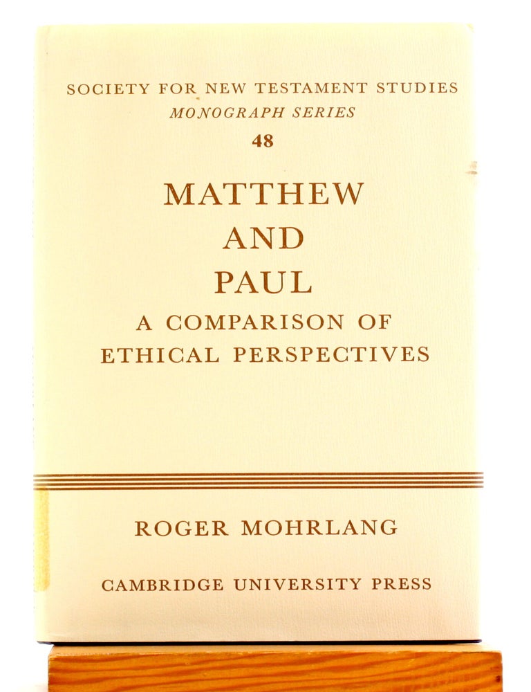 Item #514670 Matthew and Paul: A Comparison of Ethical Perspectives [Society for New Testament Studies Monograph]. Roger Mohrlang.