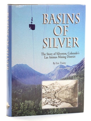 Item #514713 Basins of Silver: The Story of Silverton, Colorado's Las Animas Mining...