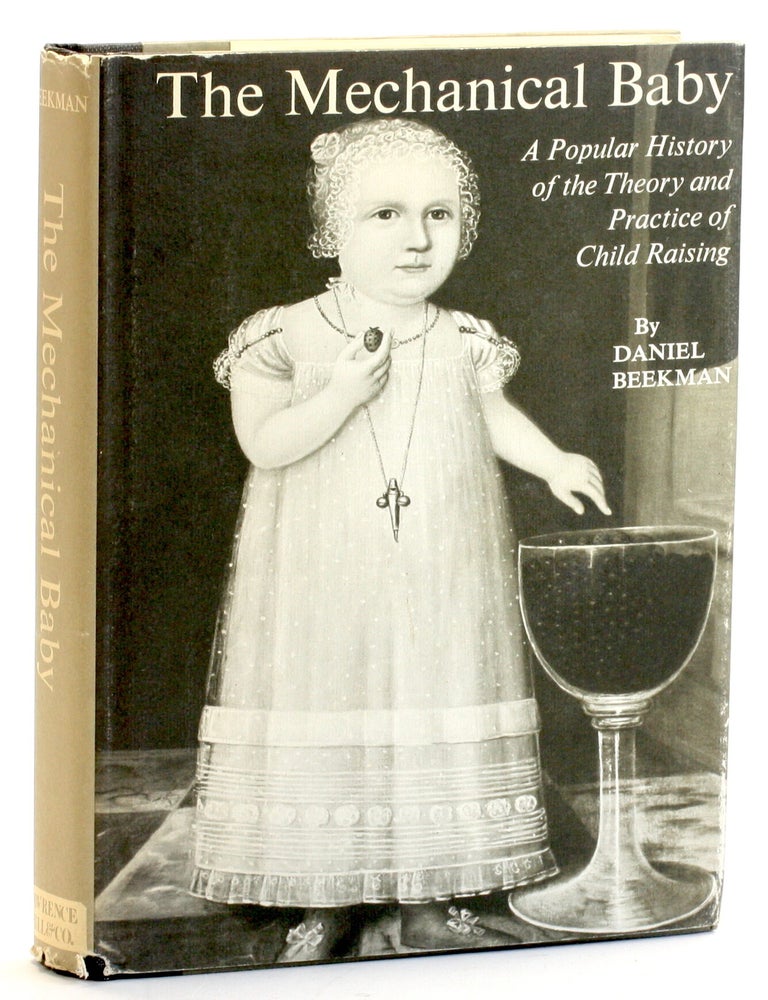 Item #514751 The Mechanical Baby: A Popular History of the Theory and Practice of Child Raising. Daniel Beekman.