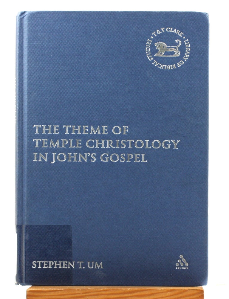 Item #514934 Theme of Temple Christology in John's Gospel [Library of New Testament Studies 312]. Stephen Um.
