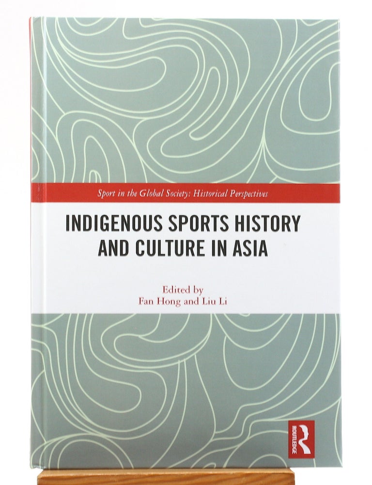 Item #514991 Indigenous Sports History and Culture in Asia. Fan Hong, Liu Li eds.