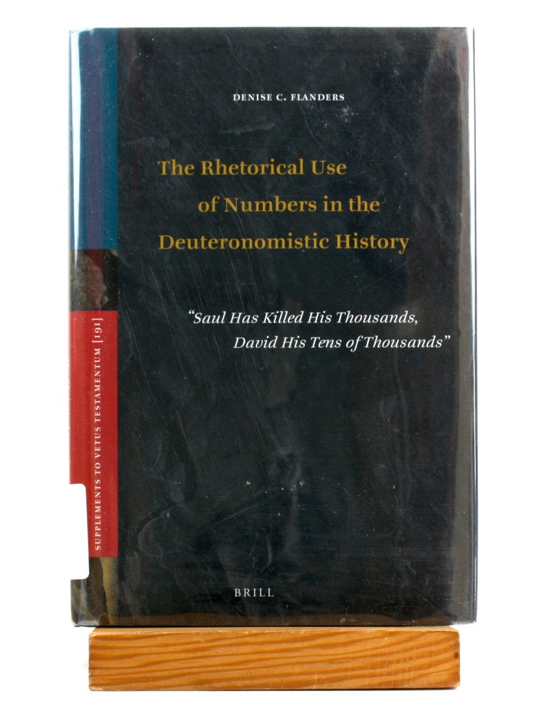 Item #515046 Rhetorical Use of Numbers in the Deuteronomistic History: 'Saul Has Killed His Thousands, David His Tens of Thousands' [Supplements to Vetus Testamentum 191]. Denise C. Flanders.