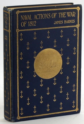 Item #5234 NAVAL ACTIONS OF THE WAR OF 1812. James Barnes