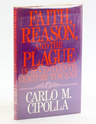 Item #5308 FAITH, REASON, AND THE PLAGUE IN SEVENTEENTH-CENTURY TUSCANY. Carlo M. Cipolla