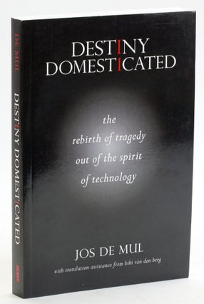 Item #5375 Destiny Domesticated: The Rebirth of Tragedy out of the Spirit of Technology. Jos de Mul