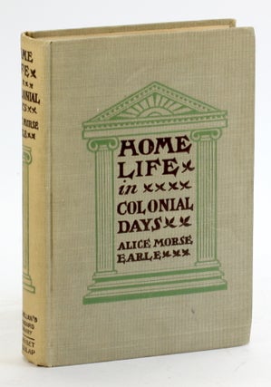Item #5382 HOME LIFE IN COLONIAL DAYS. Alice Morse Earle