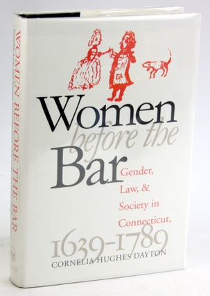 Item #5506 WOMEN BEFORE THE BAR: Gender, Law, and Society in Connecticut, 1639-1789. Cornelia...