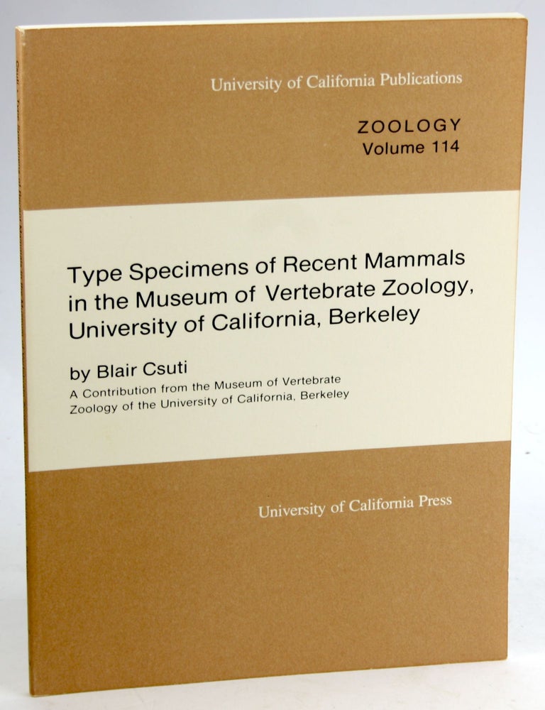 Item #5549 Type specimens of recent mammals in the Museum of Vertebrate Zoology, University of California, Berkeley (University of California publications in zoology Volume 114). Blair Csuti.