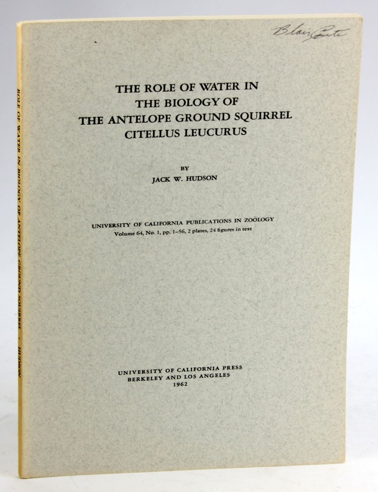 Item #5556 THE ROLE OF WATER IN THE BIOLOGY OF THE ANTELOPE GROUND SQUIRREL CITELLUS LEUCURUS. Jack W. Hudson.