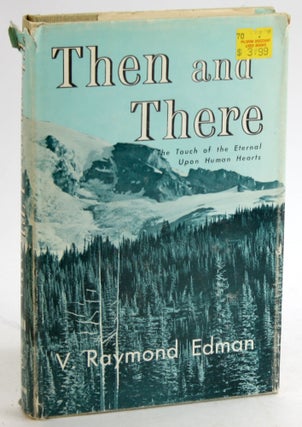 Item #5583 THEN AND THERE: The Touch of the Eternal Upon Human Hearts. V. Raymond Edman