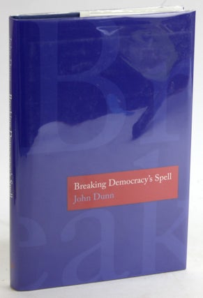 Item #5607 Breaking Democracy's Spell (The Henry L. Stimson Lectures Series). John Dunn