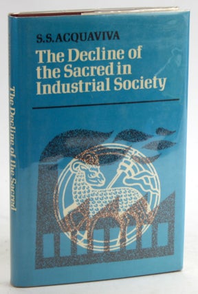 Item #5622 THE DECLINE OF THE SACRED IN INDUSTRIAL SOCIETY. S. S. Acquaviva