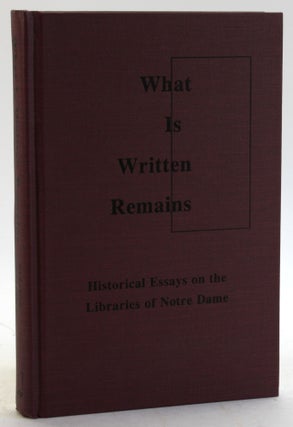 Item #5649 What Is Written Remains: Historical Essays on the Libraries of Notre Dame. Maureen...