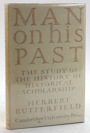 Item #5675 MAN ON HIS PAST: The Study of the History of Historical Scholarship. Herbert Butterfield