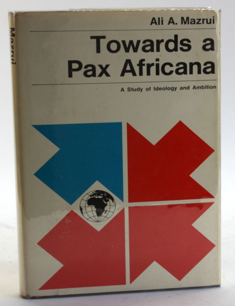 Item #5695 TOWARDS A PAX AFRICANA: A Study of Ideology and Ambition. Ali A. Mazrui.
