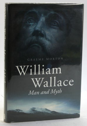 Item #5704 William Wallace: Man and Myth. Graeme Morton