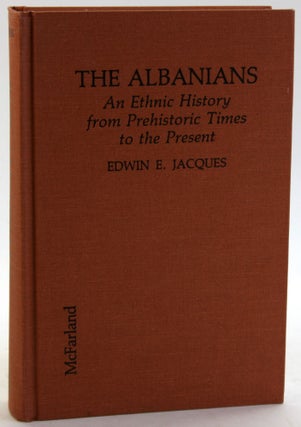 Item #5754 THE ALBANIANS: An Ethnic History from Prehistoric Times to the Present. Edwin E. Jacques
