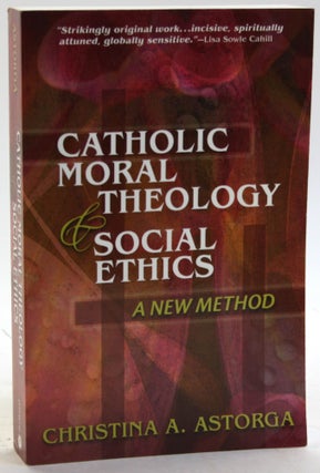Item #5760 CATHOLIC MORAL THEOLOGY AND SOCIAL ETHICS: A New Method. Christina A. Astorga
