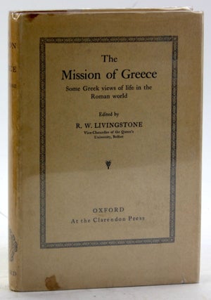 Item #5800 THE MISSION OF GREECE: Some Greek Views of Life in the Roman World. R. W. Livingstone