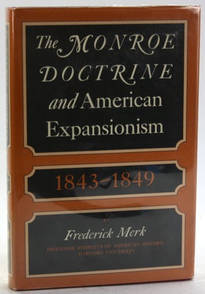 Item #5802 THE MONROE DOCTRINE AND AMERICAN EXPANSIONISM 1843 - 1849. Frederick Merk, Lois...