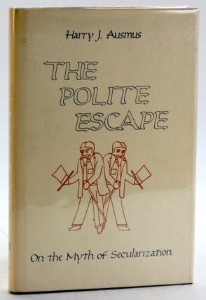 Item #5828 The polite escape: On the myth of secularization. Harry J. Ausmus