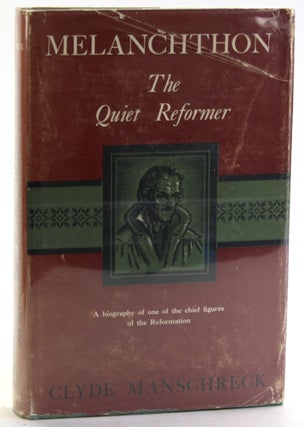 Item #5852 MELANCHTHON: The Quiet Reformer. Clyde Leonard Manschreck