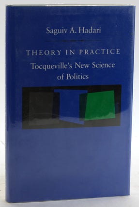 Item #5867 Theory in Practice: Tocqueville’s New Science of Politics. Saguiv A. Hadari