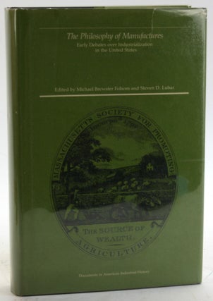 Item #5873 The Philosophy of Manufactures: Early Debates over Industrialization in the United...