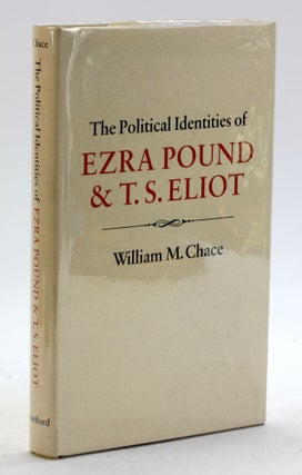 Item #5876 The Political Identities of Ezra Pound & T. S. Eliot. William M. Chace