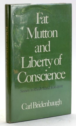 Item #5879 FAT MUTTON AND LIBERTY OF CONSCIENCE: Society in Rhode Island, 1636-1690. Carl...