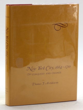 Item #5887 New York City, 1664-1710: Conquest and Change. Thomas J. Archdeacon