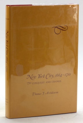 Item #5887 NEW YORK CITY, 1664-1710: Conquest and Change. Thomas J. Archdeacon