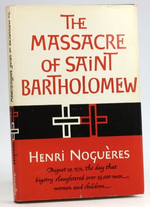 Item #5998 THE MASSACRE OF SAINT BARTHOLOMEW. Henri Nogueres