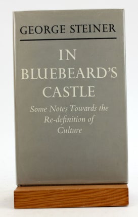 Item #6109 In Bluebeard's castle;: Some notes towards the re-definition of culture. George Steiner