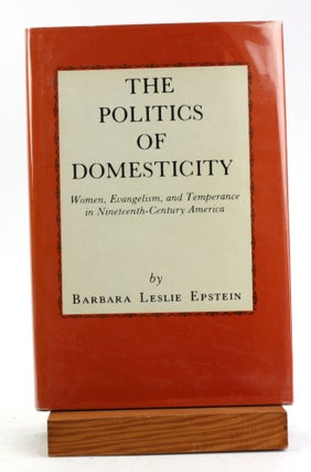 Item #6114 The Politics of Domesticity: Women, Evangelism, and Temperance in Nineteenth-Century...