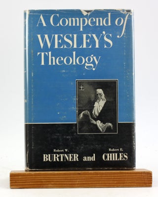 Item #6176 A COMPEND OF WESLEY'S THEOLOGY. Robert W. Burtner, Robert E. Chiles eds