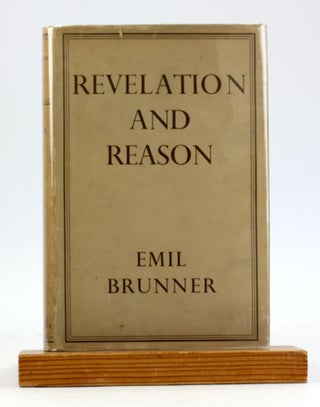 Item #6191 REVELATION AND REASON: The Christian Doctrine of Faith and Knowledge. Emil Brunner,...