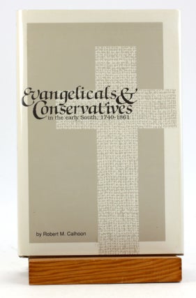 Item #6209 EVANGELICALS AND CONSERVATIVES in the Early South, 1740-1861. Robert M. Calhoon