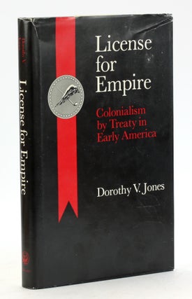 Item #6212 License for empire: Colonialism by treaty in early America. Dorothy V. Jones
