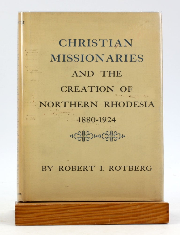 Item #6221 CHRISTIAN MISSIONARIES and the Creation of Northern Rhodesia 1880-1924. Robert I. Rotberg.