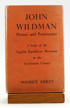 Item #6224 JOHN WILDMAN: Plotter and Postmaster, A Study of the English Republican Movement in...