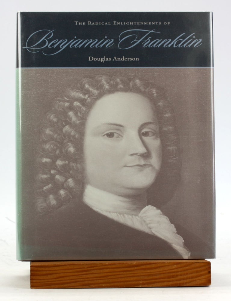 Item #6237 The Radical Enlightenments of Benjamin Franklin (New Studies in American Intellectual and Cultural History). Douglas Anderson.