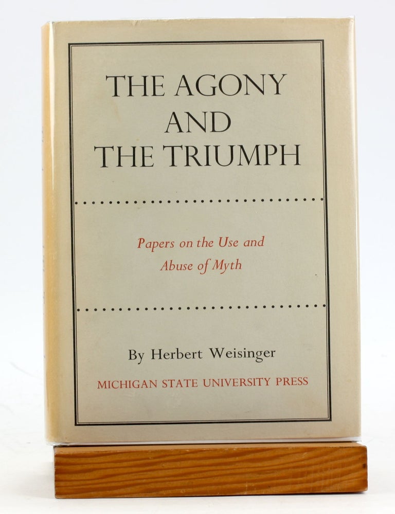 Item #6238 THE AGONY AND THE TRIUMPH: Papers on the Use and Abuse of Myth. Herbert Weisinger.