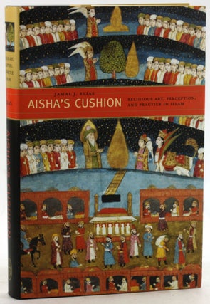 Item #6262 Aisha’s Cushion: Religious Art, Perception, and Practice in Islam. Jamal J. Elias